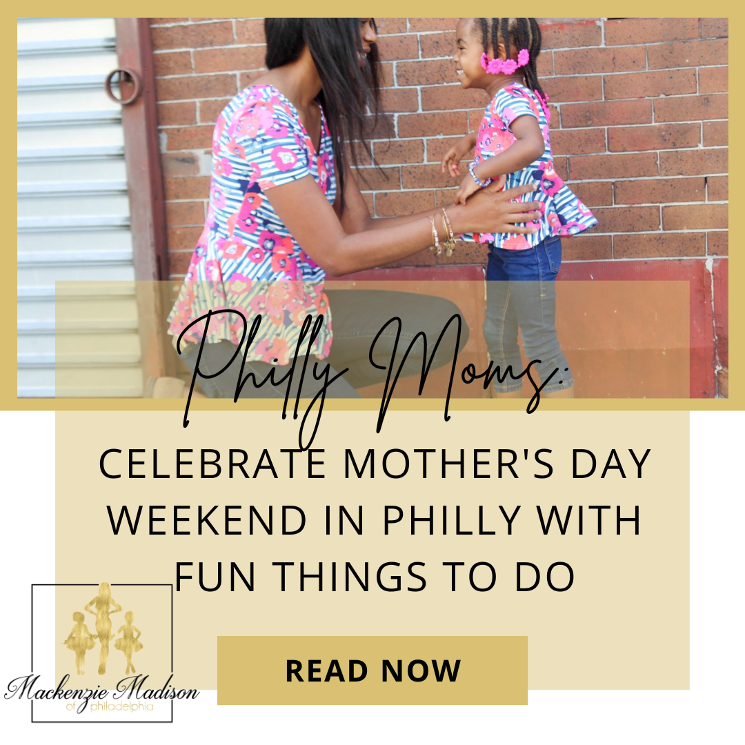 Philly Moms: Things to do in Philly this Weekend with Kids - Mother's Day Edition