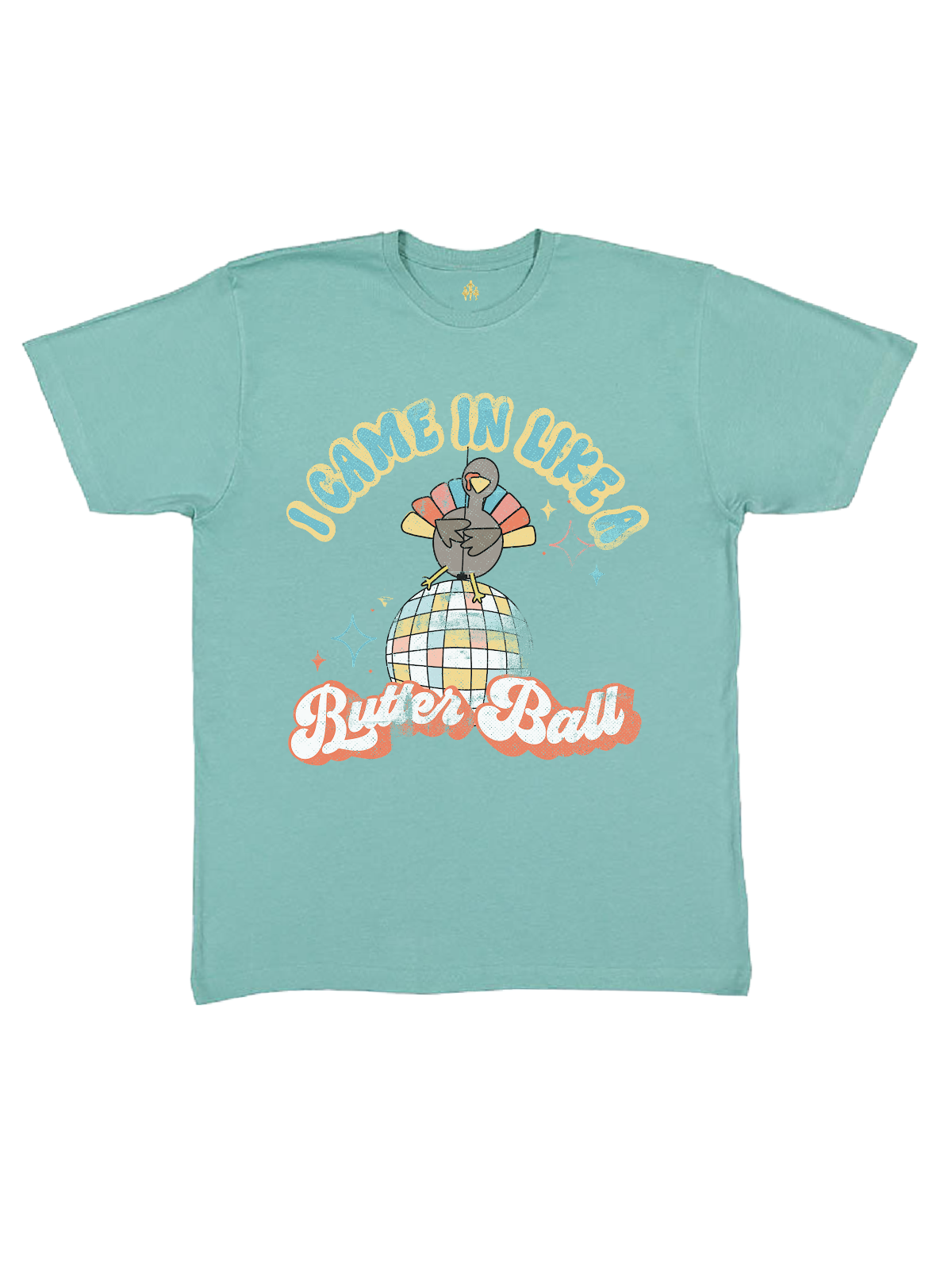 I Came in Like a Butter Ball Women's Thanksgiving Shirt in Saltwater Green