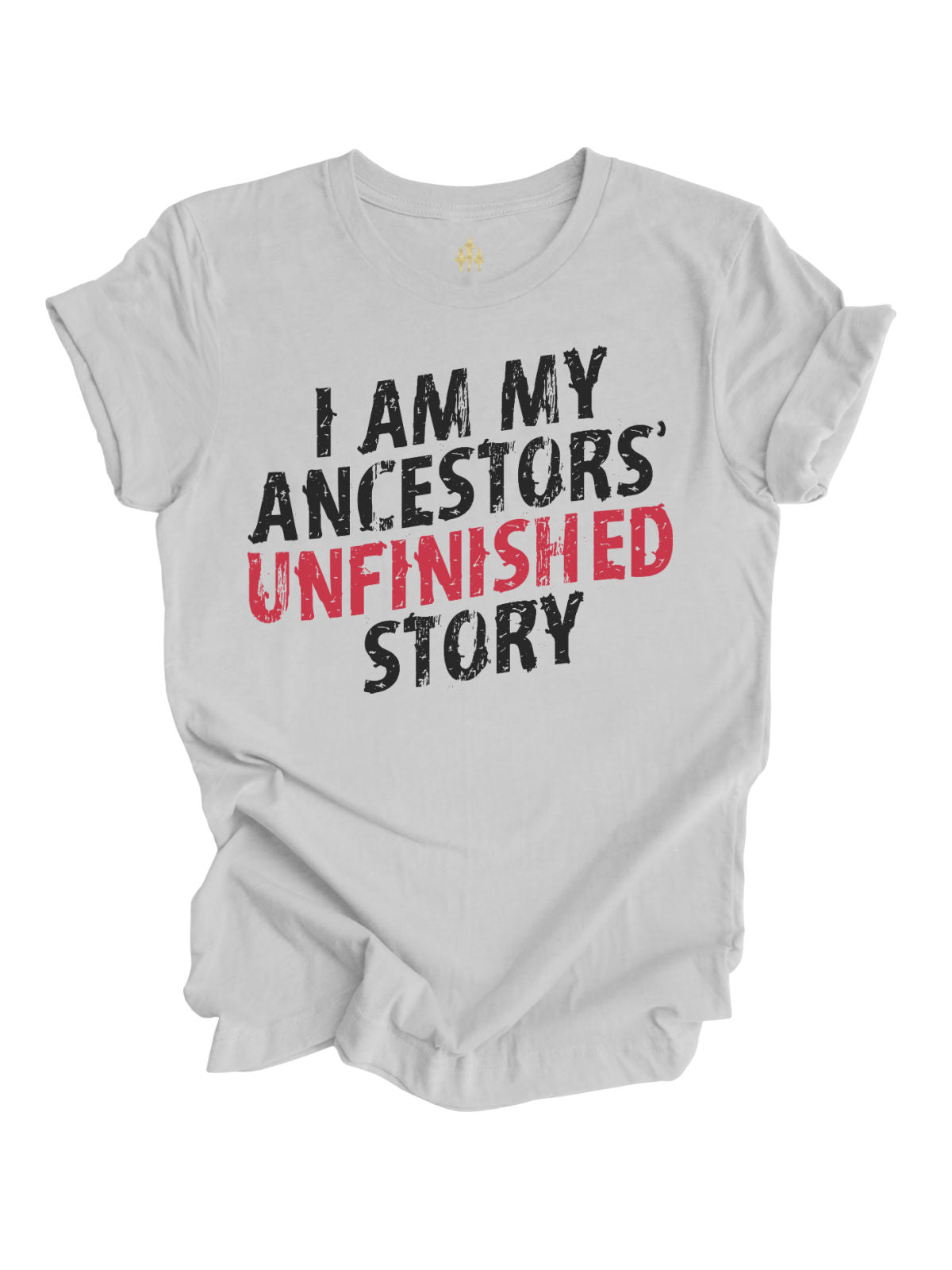 Light gray "I Am My Ancestors' Unfinished Story" t-shirt with bold black and red distressed text, celebrating resilience and legacy.