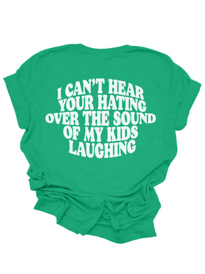 I Can't Hear Your Hating Over the Sound of My Kids Laughing Kelly Green Women's Shirt - Front Design