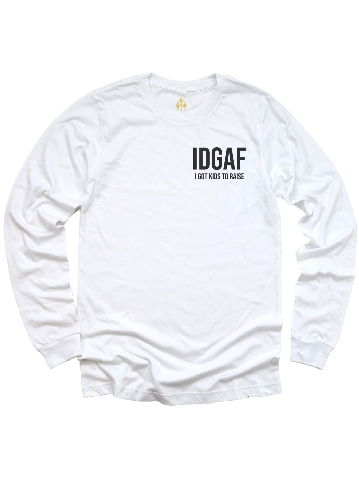 IDGAF I Got Kids to Raise Long Sleeve White Shirt for Moms