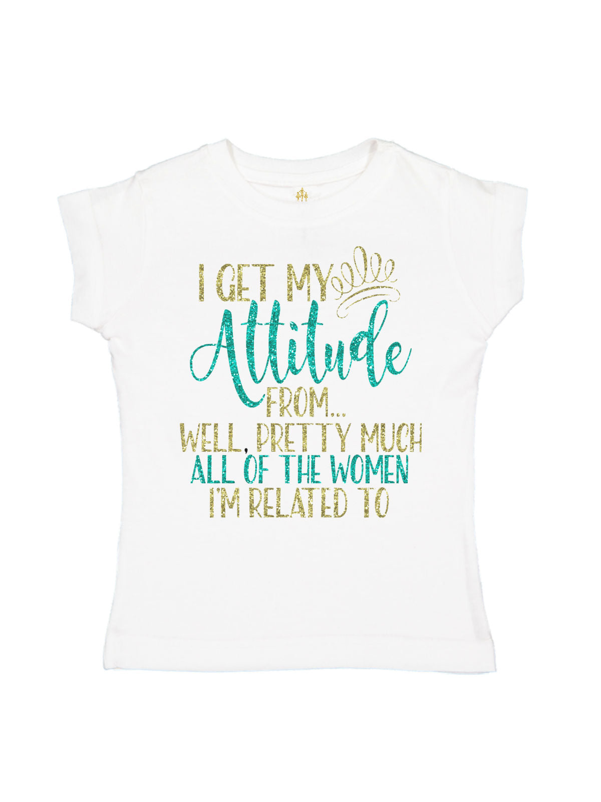 I Get My Attitude From Well Pretty Much All Of The Women I'm Related To Girls Shirt in White